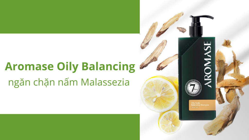Dầu gội Aromase Oily Balancing ngăn chặn nấm Malassezia gây gàu nhờn